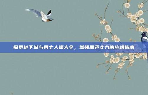 探索地下城与勇士人偶大全，增强角色实力的终极指南