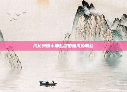 揭秘斩魂中那些刷图如风的职业