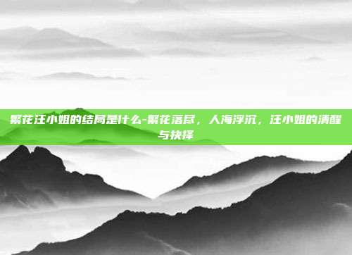 繁花汪小姐的结局是什么-繁花落尽，人海浮沉，汪小姐的清醒与抉择