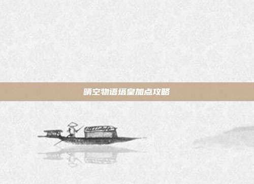 晴空物语塔皇加点攻略