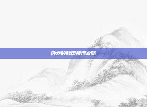 卧龙吟魏国顿悟攻略