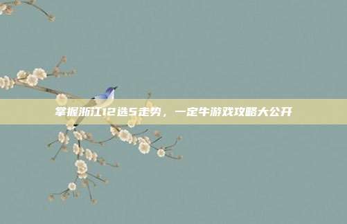 掌握浙江12选5走势,一定牛游戏攻略大公开