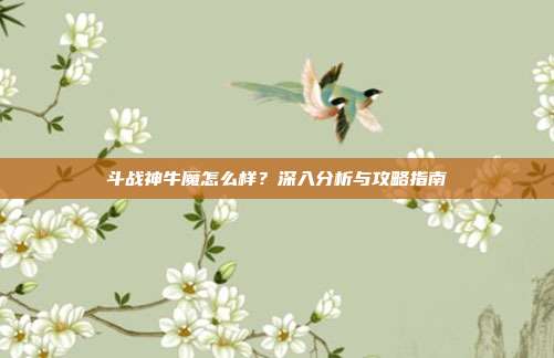 斗战神牛魔怎么样?深入分析与攻略指南