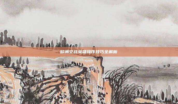 欧洲空战英雄操作技巧全解析