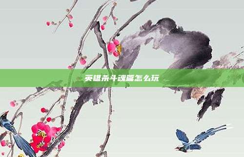 英雄杀斗魂篇怎么玩