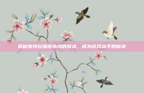 揭秘斯特拉瑞斯纨绔的弱点,成为游戏高手的秘诀