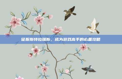 征服斯特拉瑞斯,成为游戏高手的必备攻略