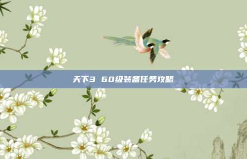 天下3 60级装备任务攻略