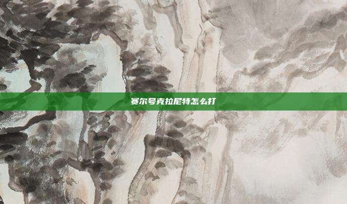 赛尔号克拉尼特怎么打