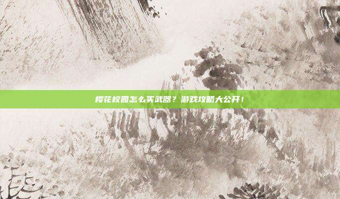 樱花校园怎么买武器？游戏攻略大公开！