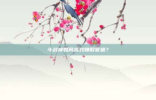 斗战神如何高效赚取官银？