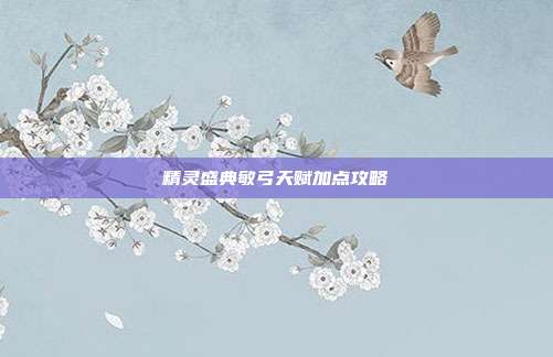 精灵盛典敏弓天赋加点攻略