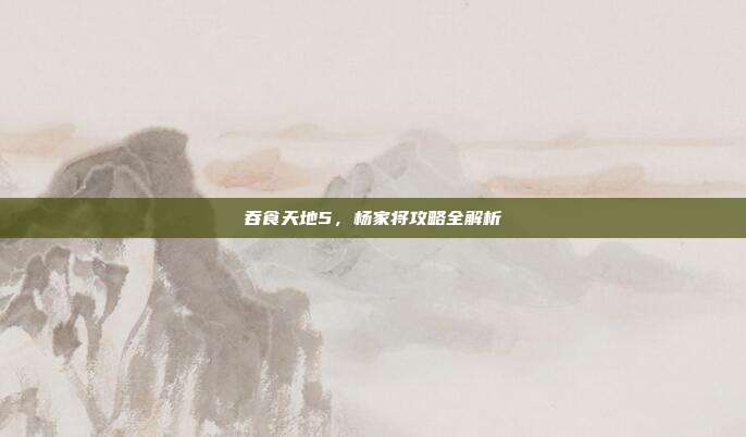 吞食天地5，杨家将攻略全解析