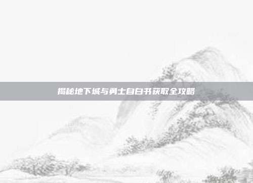 揭秘地下城与勇士自白书获取全攻略