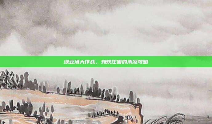绿豆汤大作战，蚂蚁庄园的清凉攻略