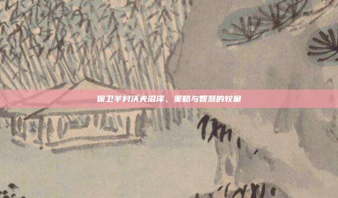 保卫羊村沃夫沼泽，策略与智慧的较量