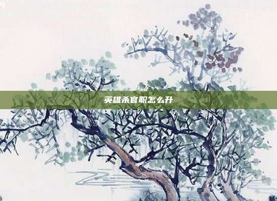 英雄杀官职怎么升