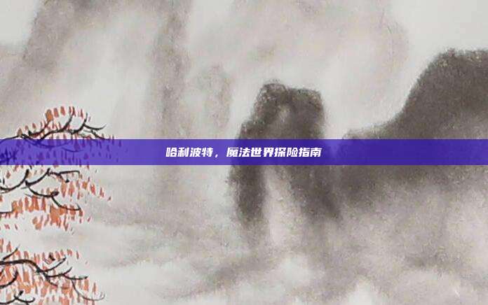 哈利波特,魔法世界探险指南