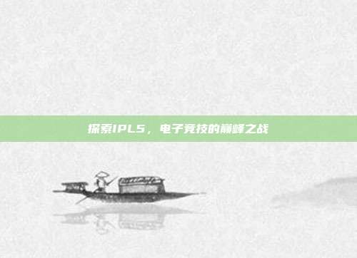 探索IPL5，电子竞技的巅峰之战
