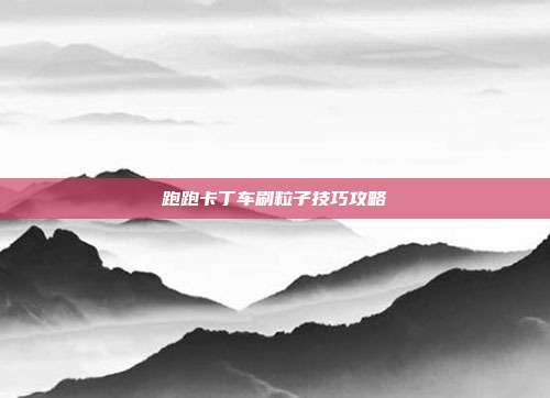 跑跑卡丁车刷粒子技巧攻略