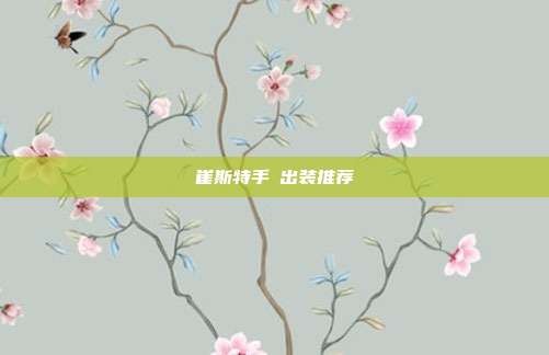 崔斯特手遊出装推荐
