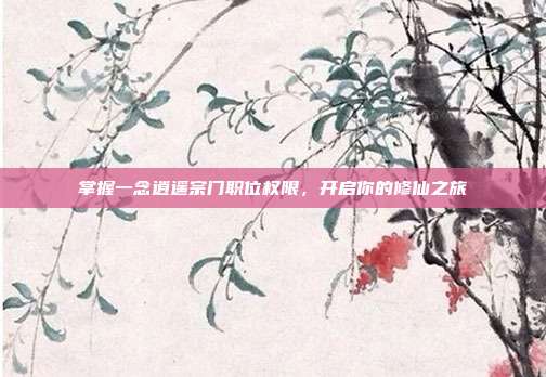 掌握一念逍遥宗门职位权限,开启你的修仙之旅