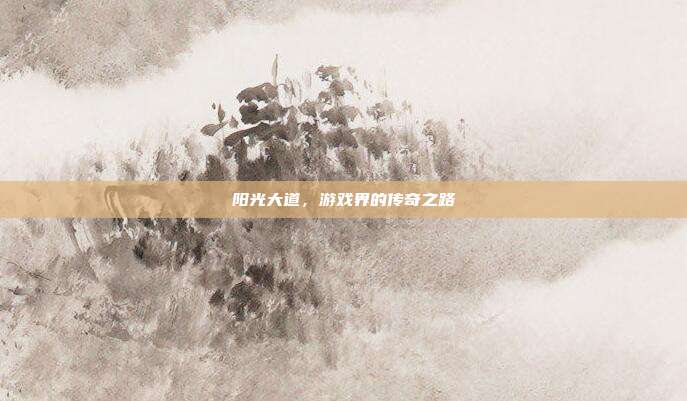 阳光大道,游戏界的传奇之路