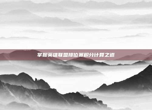 掌握英雄联盟排位赛积分计算之道