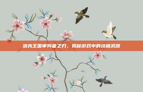 洛克王国审判者之刃，揭秘游戏中的终极武器