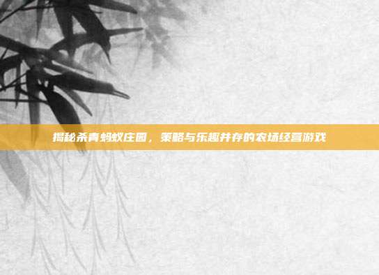 揭秘杀青蚂蚁庄园，策略与乐趣并存的农场经营游戏