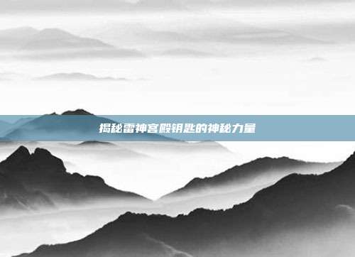 揭秘雷神宫殿钥匙的神秘力量