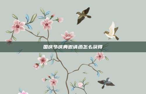 国庆节庆典邀请函怎么获得