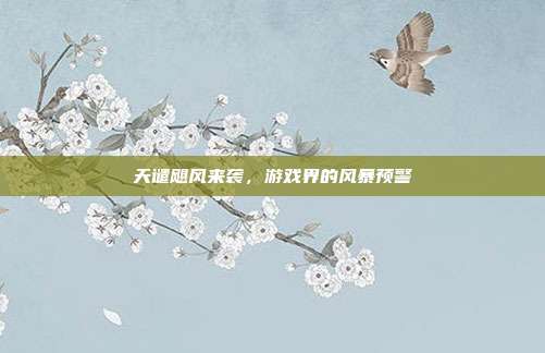 天谴飓风来袭，游戏界的风暴预警
