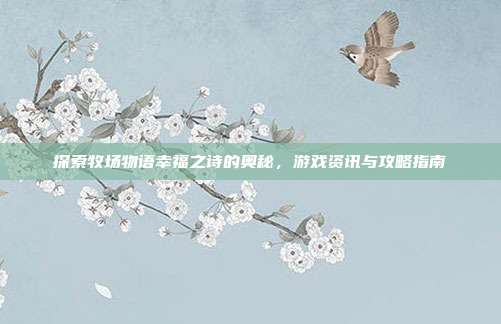探索牧场物语幸福之诗的奥秘，游戏资讯与攻略指南