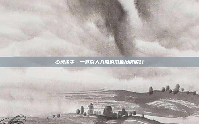 心灵杀手，一款引人入胜的角色扮演游戏