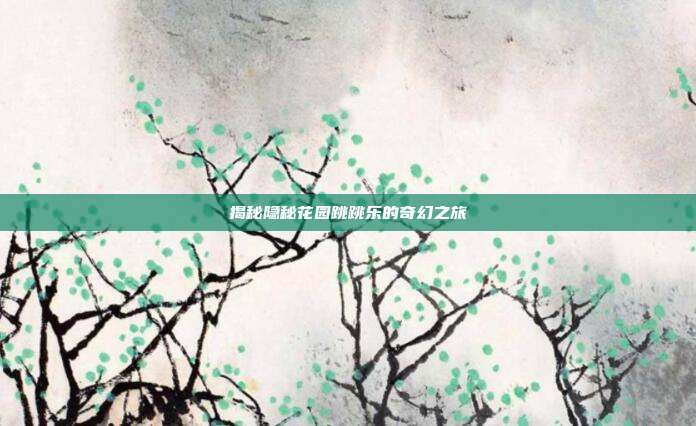 揭秘隐秘花园跳跳乐的奇幻之旅