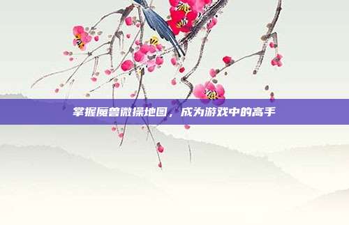 掌握魔兽微操地图，成为游戏中的高手