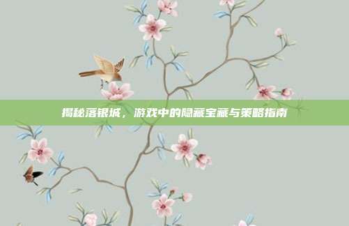 揭秘落银城，游戏中的隐藏宝藏与策略指南
