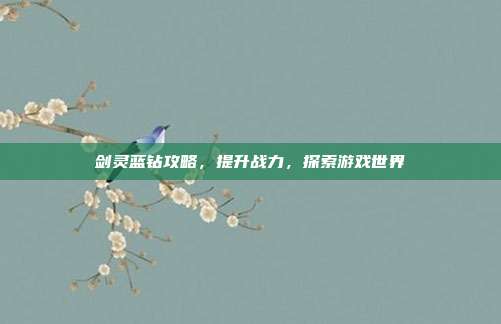 剑灵蓝钻攻略，提升战力，探索游戏世界