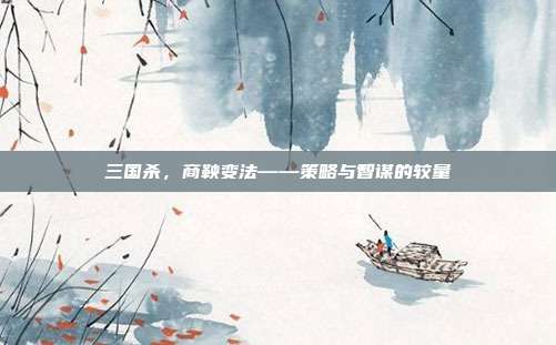 三国杀，商鞅变法——策略与智谋的较量