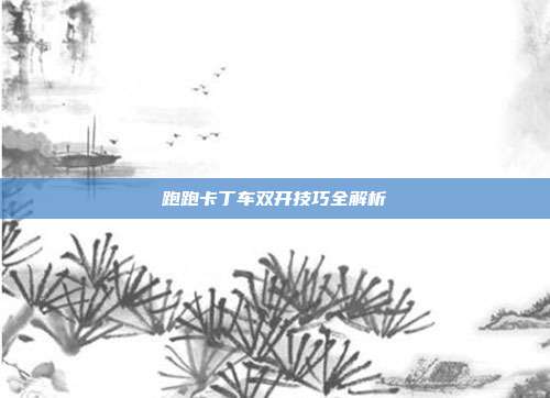 跑跑卡丁车双开技巧全解析