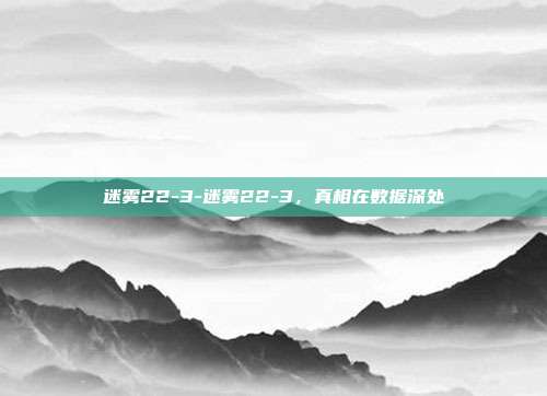 迷雾22-3-迷雾22-3，真相在数据深处