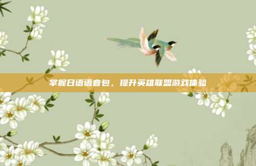 掌握日语语音包，提升英雄联盟游戏体验