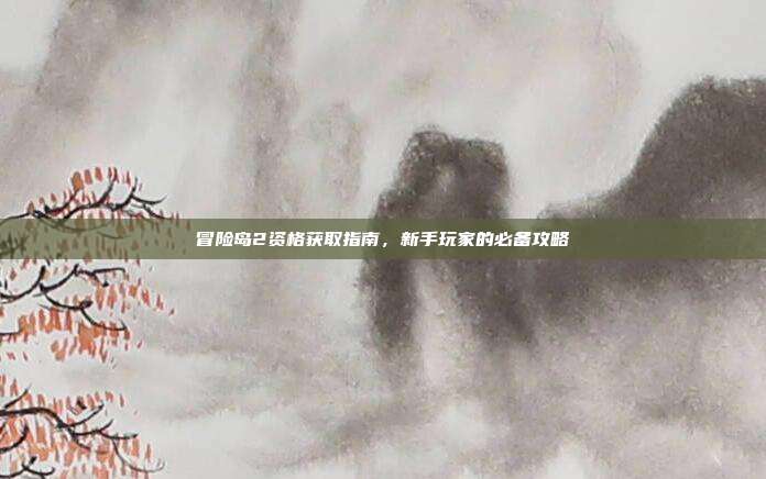 冒险岛2资格获取指南，新手玩家的必备攻略
