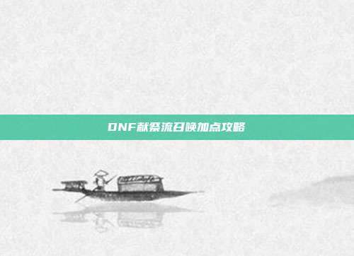 DNF献祭流召唤加点攻略