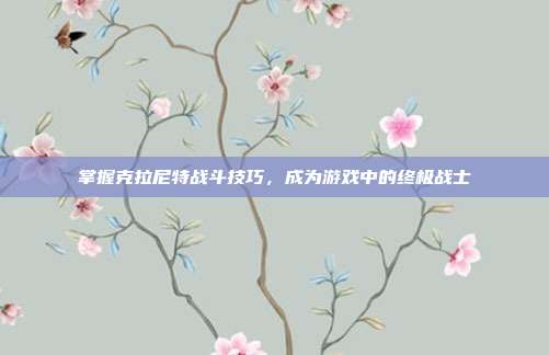 掌握克拉尼特战斗技巧，成为游戏中的终极战士