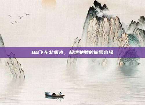 QQ飞车北极光，极速驰骋的冰雪奇缘