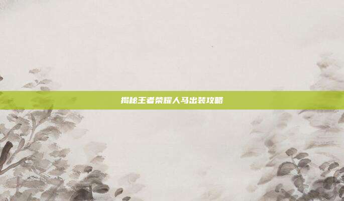 揭秘王者荣耀人马出装攻略