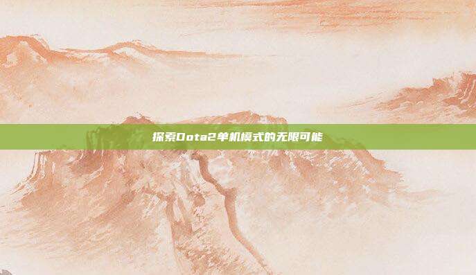 探索Dota2单机模式的无限可能