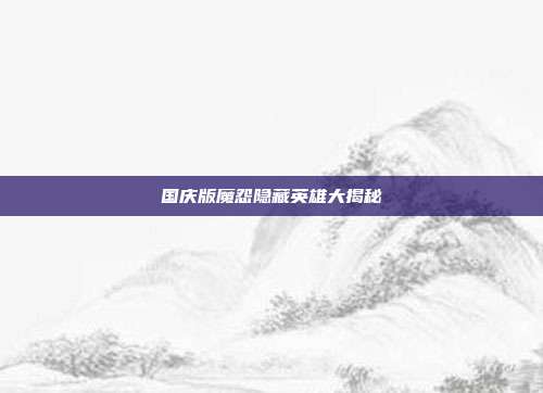 国庆版魔怨隐藏英雄大揭秘